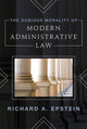 Book cover of: Dubious Morality of Modern Administrative Law. By: L. A. U. RICHARD EPSTEIN