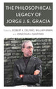 Book cover of: Philosophical Legacy of Jorge J. E. Gracia. By: Robert Delfino