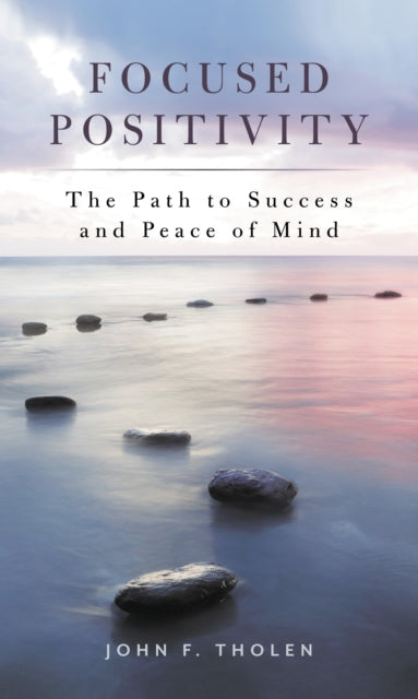 Book cover of: Focused Positivity. By: John F. Tholen