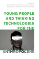 Book cover of: Young People and Thinking Technologies for the Anthropocene. By: Peter Kraftl