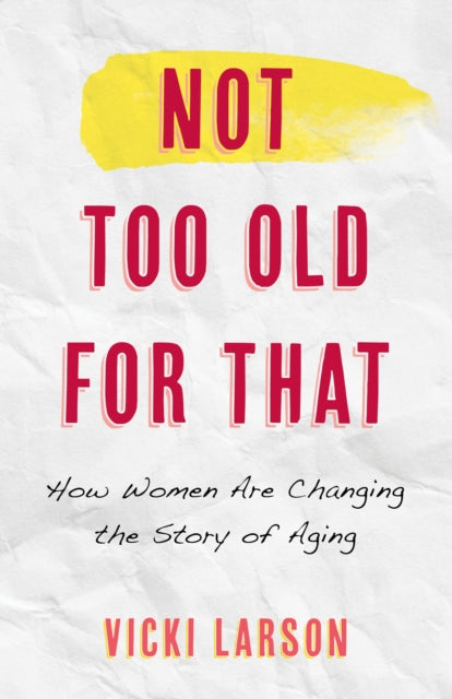 Book cover of: Not Too Old for That. By: Vicki Larson