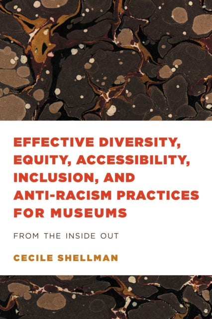 Book cover of: Effective Diversity, Equity, Accessibility, Inclusion, and Anti-Racism Practices for Museums. By: Cecile Shellman