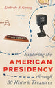 Book cover of: Exploring the American Presidency through 50 Historic Treasures. By: Kimberly A. Kenney