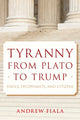 Book cover of: Tyranny from Plato to Trump. By: Andrew Fiala
