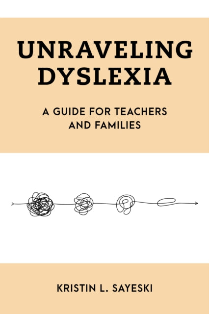 Book cover of: Unraveling Dyslexia. By: Kristin L. Sayeski