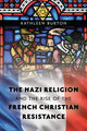 Book cover of: Nazi Religion and the Rise of the French Christian Resistance. By: Kathleen Burton