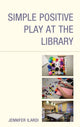 Book cover of: Simple Positive Play at the Library. By: Jennifer Ilardi