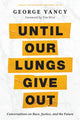 Book cover of: Until Our Lungs Give Out. By: George Yancy
