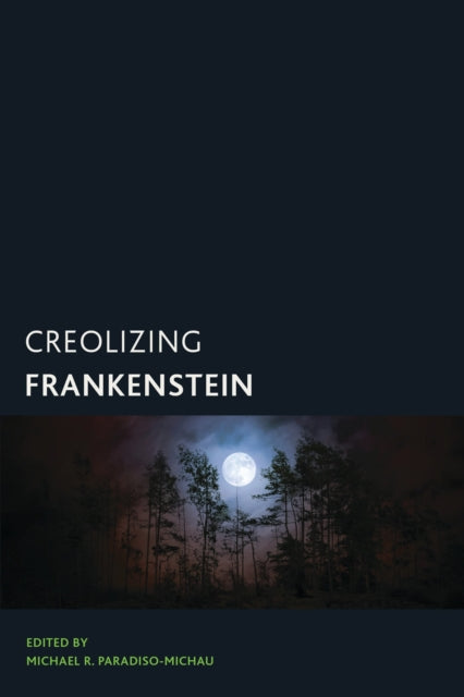 Book cover of: Creolizing Frankenstein. By: Michael R. Paradiso-Michau