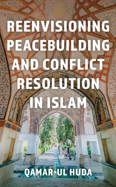 Book cover of: Reenvisioning Peacebuilding and Conflict Resolution in Islam. By: Qamar ul-Huda