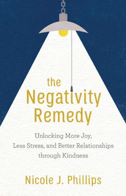 Negativity Remedy – Unlocking More Joy, Less Stress, and Better Relationships through Kindness