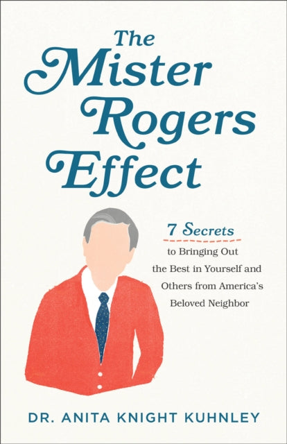 Book cover of: Mister Rogers Effect – 7 Secrets to Bringing Out the Best in Yourself and Others from America`s Beloved Neighbor. By: Dr. Anita Knight Kuhnley
