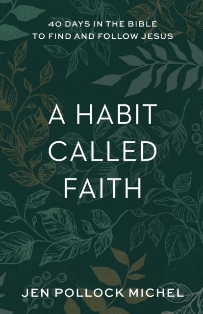 Book cover of: Habit Called Faith – 40 Days in the Bible to Find and Follow Jesus. By: Jen Pollock Michel