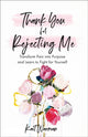 Book cover of: Thank You for Rejecting Me – Transform Pain into Purpose and Learn to Fight for Yourself. By: Kait Warman