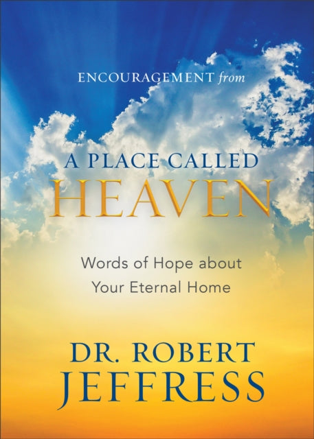 Book cover of: Encouragement from A Place Called Heaven – Words of Hope about Your Eternal Home. By: Robert Jeffress