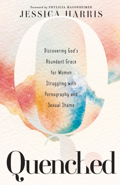 Book cover of: Quenched – Discovering God`s Abundant Grace for Women Struggling with Pornography and Sexual Shame. By: Jessica Harris