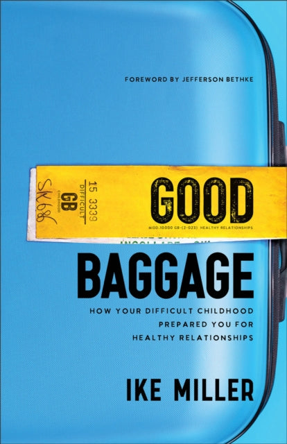Book cover of: Good Baggage – How Your Difficult Childhood Prepared You for Healthy Relationships. By: Ike Miller