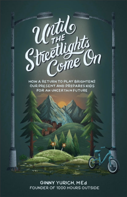 Book cover of: Until the Streetlights Come On – How a Return to Play Brightens Our Present and Prepares Kids for an Uncertain Future. By: Ginny M. Ed Yurich