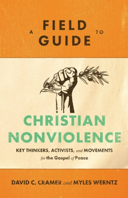 Book cover of: Field Guide to Christian Nonviolence – Key Thinkers, Activists, and Movements for the Gospel of Peace. By: David C. Cramer