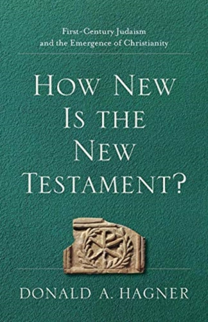 Book cover of: How New Is the New Testament? – First–Century Judaism and the Emergence of Christianity. By: Donald A. Hagner