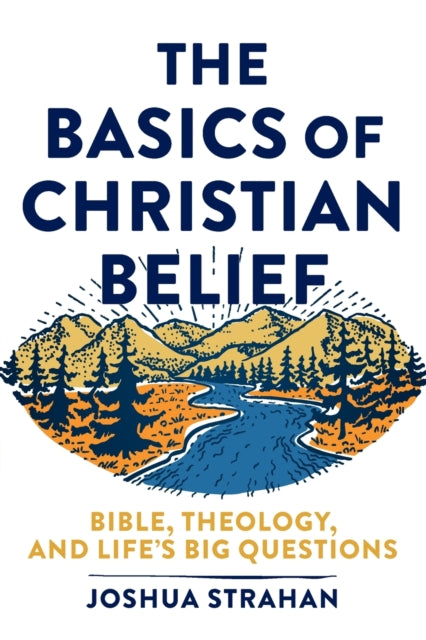 Book cover of: Basics of Christian Belief – Bible, Theology, and Life`s Big Questions. By: Joshua Strahan