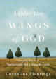 Book cover of: Under the Wings of God – Twenty Biblical Reflections for a Deeper Faith. By: Cornelius Plantinga