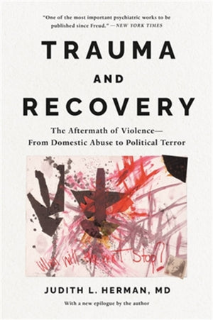 Trauma and Recovery, The Aftermath of Violence--From Domestic Abuse to Political Terror
