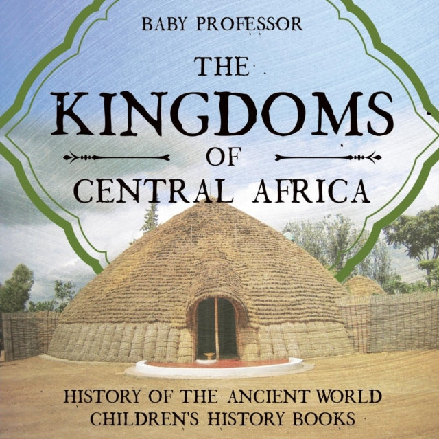 Book cover of: Kingdoms of Central Africa - History of the Ancient World Children's History Books. By: Baby Professor