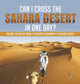 Book cover of: Can I Cross the Sahara Desert in One Day? Explore the Desert Grade 4 Children's Geography & Cultures Books. By: Baby Professor