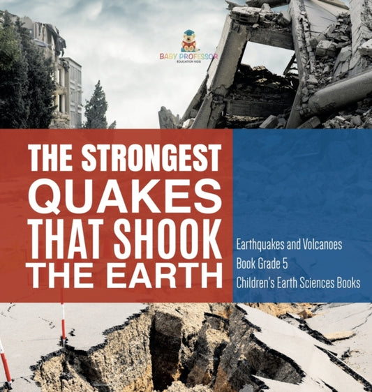Book cover of: Strongest Quakes That Shook the Earth Earthquakes and Volcanoes Book Grade 5 Children's Earth Sciences Books. By: Baby Professor