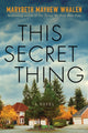 Book cover of: This Secret Thing. By: Marybeth Mayhew Whalen