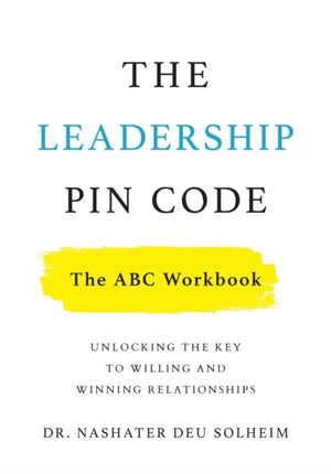 Leadership PIN Code - The ABC Workbook, Unlocking the Key to Willing and Winning Relationships
