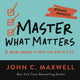 Book cover of: Master What Matters. By: John C. Maxwell
