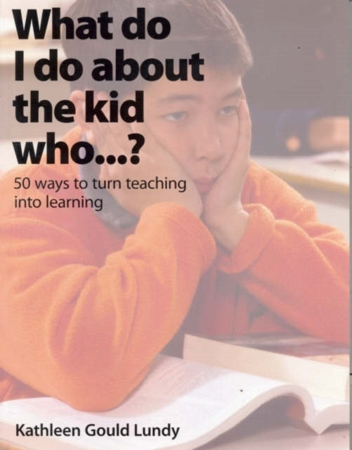 Book cover of: What Do I Do About the Kid Who…?. By: Kathleen Gould Lundy