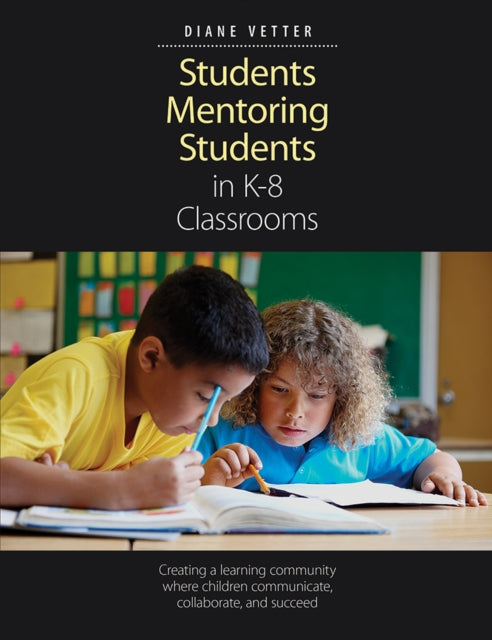 Book cover of: Students Mentoring Students in K-8 Classrooms. By: Diane Vetter