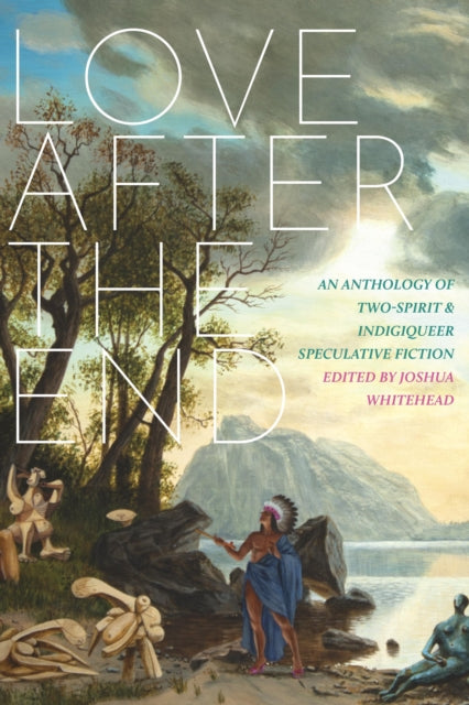 Book cover of: Love After The End. By: Joshua Whitehead