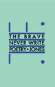 Book cover of: Brave Never Write Poetry. By: Daniel Jones