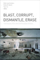 Book cover of: Blast, Corrupt, Dismantle, Erase. By: Brett Josef Grubisic