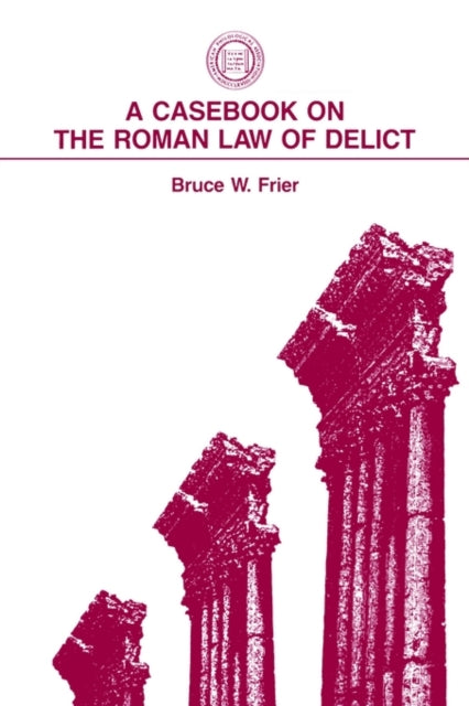 Book cover of: Casebook on the Roman Law of Delict. By: Bruce W. Frier