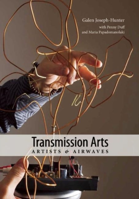 Book cover of: Transmission Arts: Artists and Airwaves. By: Galen Joseph-Hunter