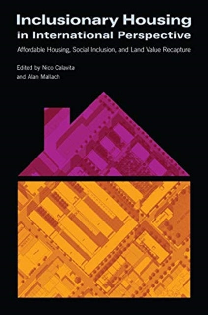 Book cover of: Inclusionary Housing in International Perspectiv – Affordable Housing, Social Inclusion, and Land Value Recapture. By: Nico Calavita
