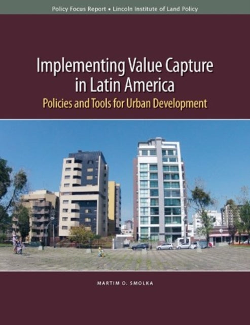 Book cover of: Implementing Value Capture in Latin America – Policies and Tools for Urban Development. By: Martim O. Smolka