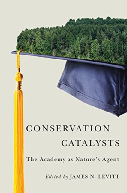 Book cover of: Conservation Catalysts – The Academy as Nature's Agent. By: James N. Levitt
