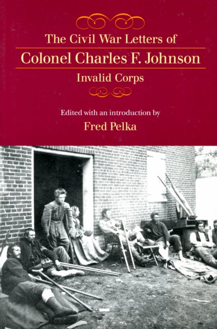 Book cover of: Civil War Letters of Colonel Charles F. Johnson, Invalid Corps