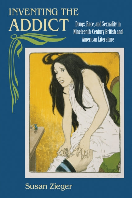 Book cover of: Inventing the Addict. By: Susan Marjorie Zieger