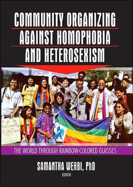Book cover of: Community Organizing Against Homophobia and Heterosexism. By: Samantha, Ph.D. Wehbi