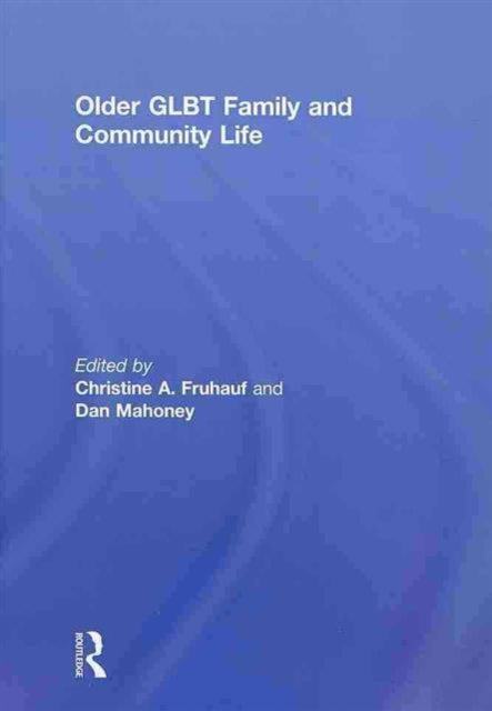 Book cover of: Older GLBT Family and Community Life. By: Christine A. Fruhauf