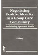 Book cover of: Negotiating Positive Identity in a Group Care Community