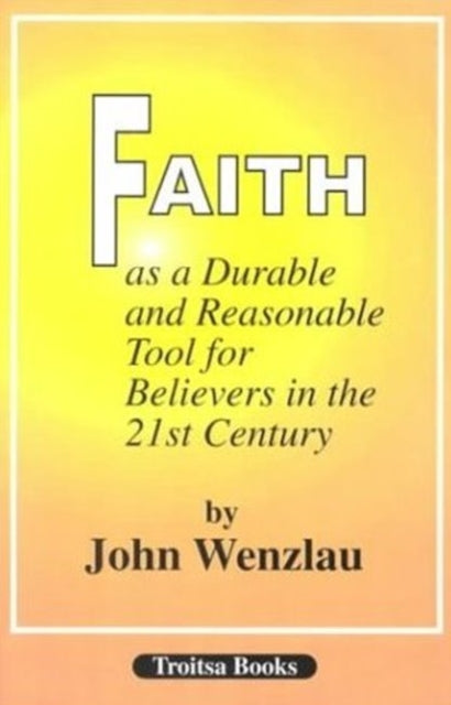 Book cover of: Faith As a Durable & Reasonable Tool for Believers in the 21st Century. By: John Wenzlau