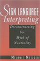Book cover of: Sign Language Interpreting - Deconstructing the Myth of Neutrality. By: Melanie Metzger